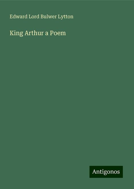 Edward Lord Bulwer Lytton: King Arthur a Poem, Buch