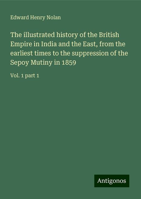 Edward Henry Nolan: The illustrated history of the British Empire in India and the East, from the earliest times to the suppression of the Sepoy Mutiny in 1859, Buch