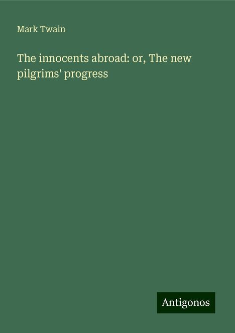 Mark Twain: The innocents abroad: or, The new pilgrims' progress, Buch