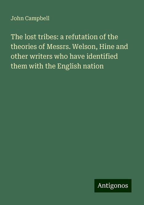 John Campbell: The lost tribes: a refutation of the theories of Messrs. Welson, Hine and other writers who have identified them with the English nation, Buch