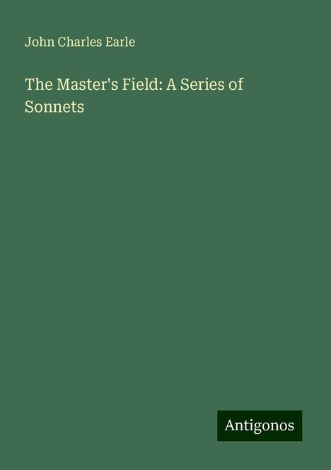 John Charles Earle: The Master's Field: A Series of Sonnets, Buch