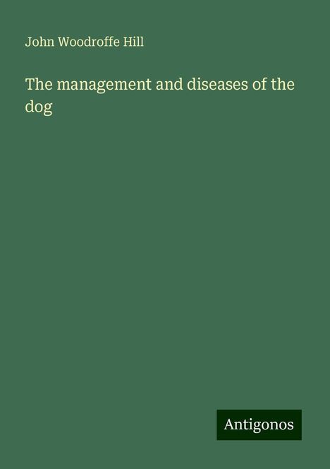 John Woodroffe Hill: The management and diseases of the dog, Buch