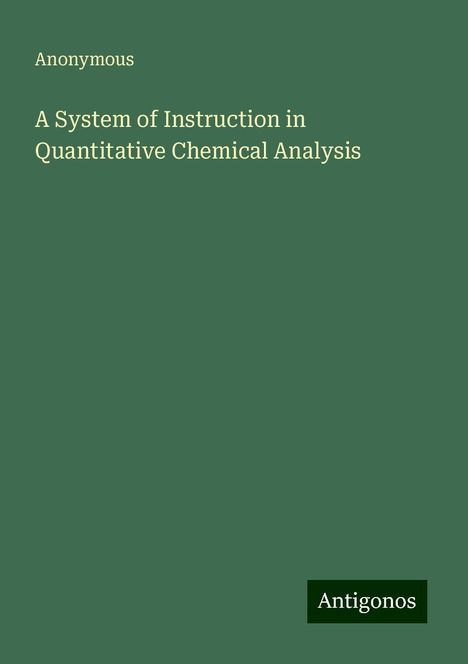 Anonymous: A System of Instruction in Quantitative Chemical Analysis, Buch