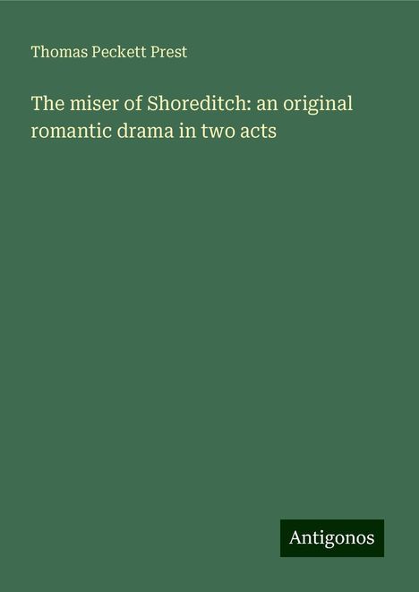 Thomas Peckett Prest: The miser of Shoreditch: an original romantic drama in two acts, Buch