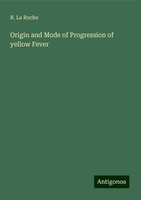 R. La Roche: Origin and Mode of Progression of yellow Fever, Buch