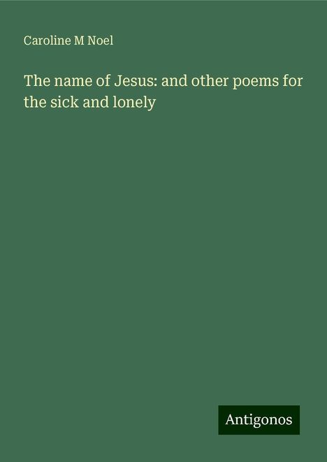 Caroline M Noel: The name of Jesus: and other poems for the sick and lonely, Buch