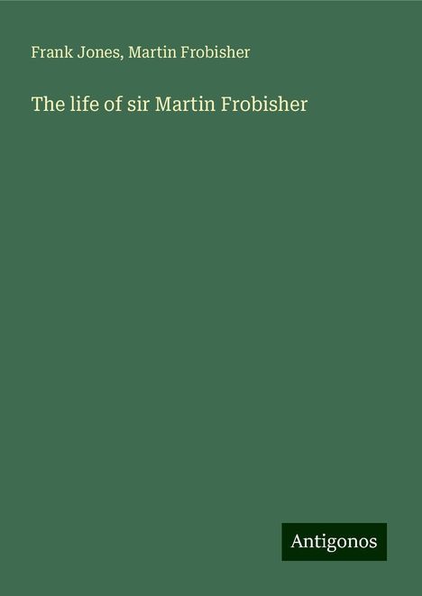 Frank Jones: The life of sir Martin Frobisher, Buch