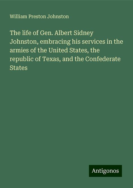 William Preston Johnston: The life of Gen. Albert Sidney Johnston, embracing his services in the armies of the United States, the republic of Texas, and the Confederate States, Buch