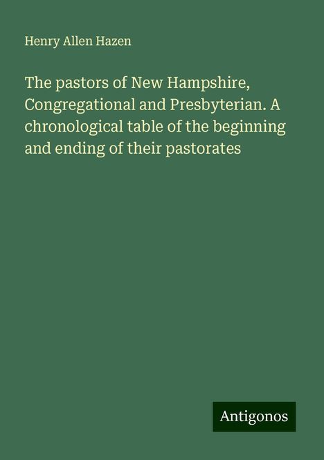 Henry Allen Hazen: The pastors of New Hampshire, Congregational and Presbyterian. A chronological table of the beginning and ending of their pastorates, Buch