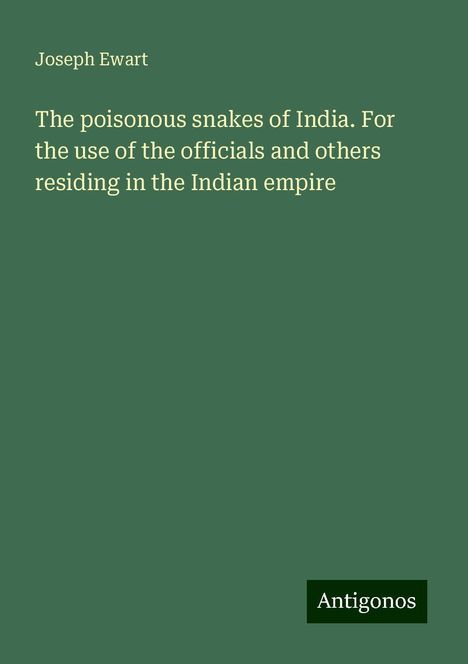 Joseph Ewart: The poisonous snakes of India. For the use of the officials and others residing in the Indian empire, Buch