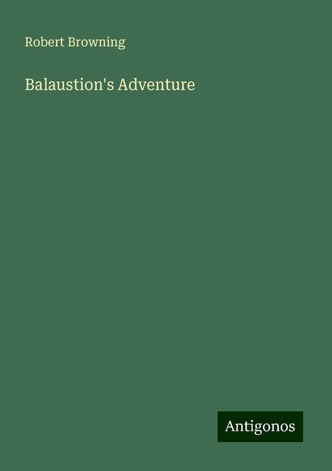 Robert Browning: Balaustion's Adventure, Buch