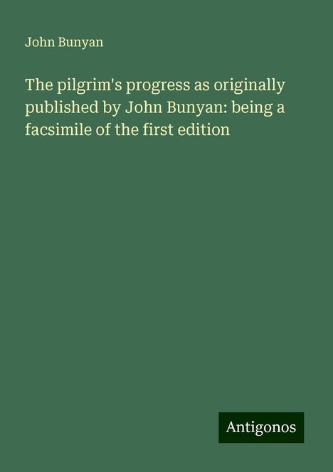 John Bunyan: The pilgrim's progress as originally published by John Bunyan: being a facsimile of the first edition, Buch