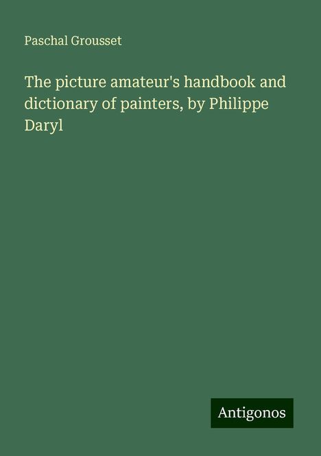 Paschal Grousset: The picture amateur's handbook and dictionary of painters, by Philippe Daryl, Buch