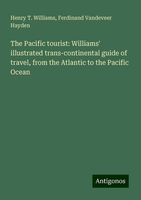 Henry T. Williams: The Pacific tourist: Williams' illustrated trans-continental guide of travel, from the Atlantic to the Pacific Ocean, Buch