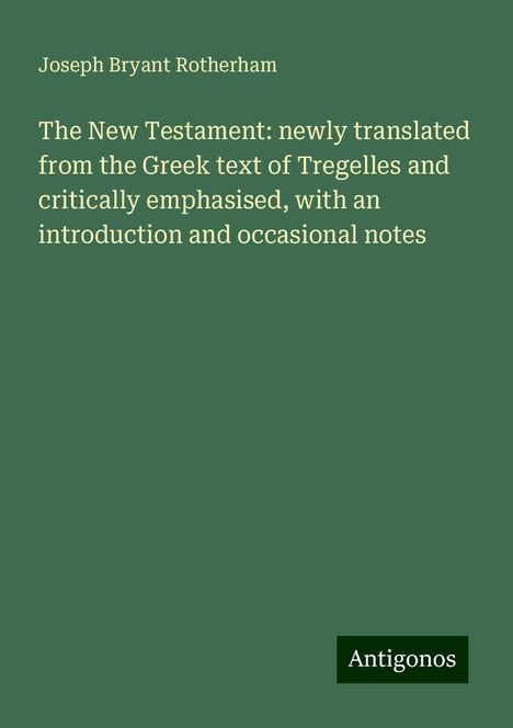 Joseph Bryant Rotherham: The New Testament: newly translated from the Greek text of Tregelles and critically emphasised, with an introduction and occasional notes, Buch