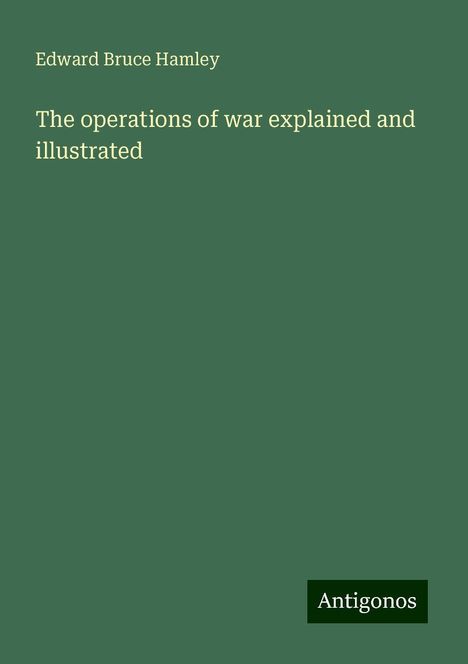 Edward Bruce Hamley: The operations of war explained and illustrated, Buch