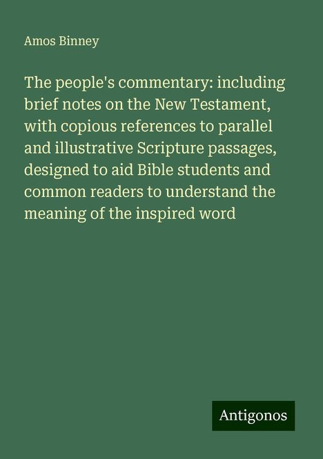 Amos Binney: The people's commentary: including brief notes on the New Testament, with copious references to parallel and illustrative Scripture passages, designed to aid Bible students and common readers to understand the meaning of the inspired word, Buch