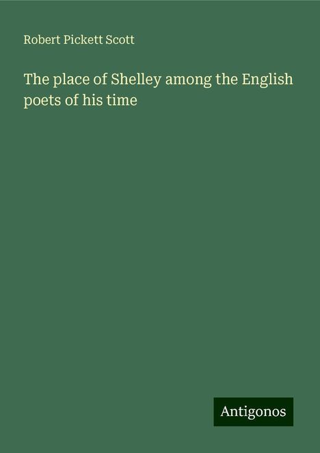 Robert Pickett Scott: The place of Shelley among the English poets of his time, Buch