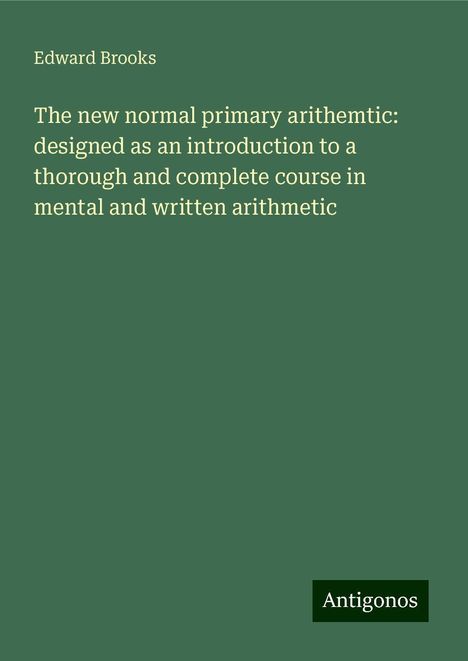 Edward Brooks: The new normal primary arithemtic: designed as an introduction to a thorough and complete course in mental and written arithmetic, Buch