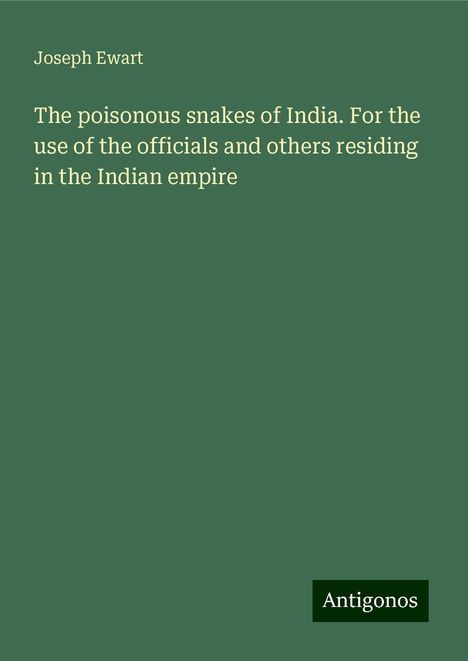 Joseph Ewart: The poisonous snakes of India. For the use of the officials and others residing in the Indian empire, Buch