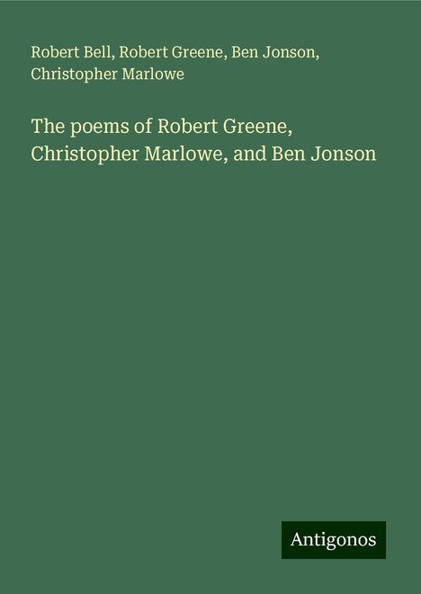 Robert Bell: The poems of Robert Greene, Christopher Marlowe, and Ben Jonson, Buch