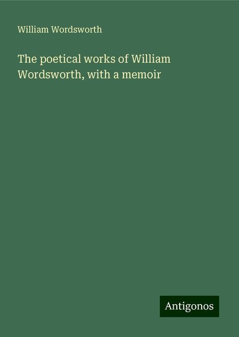 William Wordsworth (1908-1988): The poetical works of William Wordsworth, with a memoir, Buch