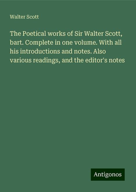 Walter Scott: The Poetical works of Sir Walter Scott, bart. Complete in one volume. With all his introductions and notes. Also various readings, and the editor's notes, Buch