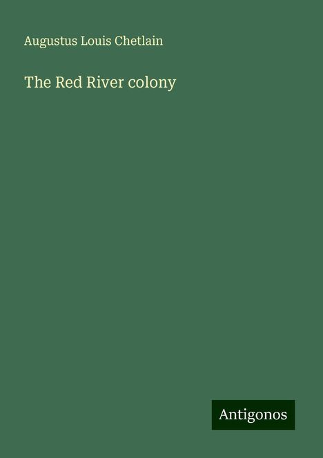 Augustus Louis Chetlain: The Red River colony, Buch