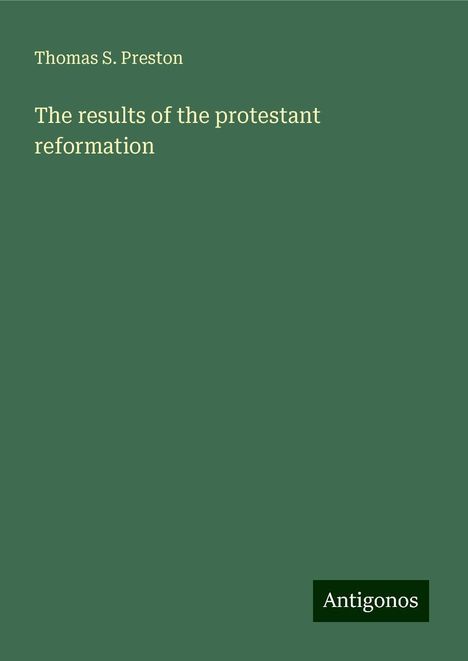 Thomas S. Preston: The results of the protestant reformation, Buch