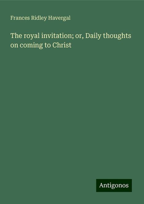 Frances Ridley Havergal: The royal invitation; or, Daily thoughts on coming to Christ, Buch