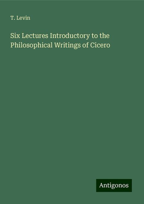 T. Levin: Six Lectures Introductory to the Philosophical Writings of Cicero, Buch