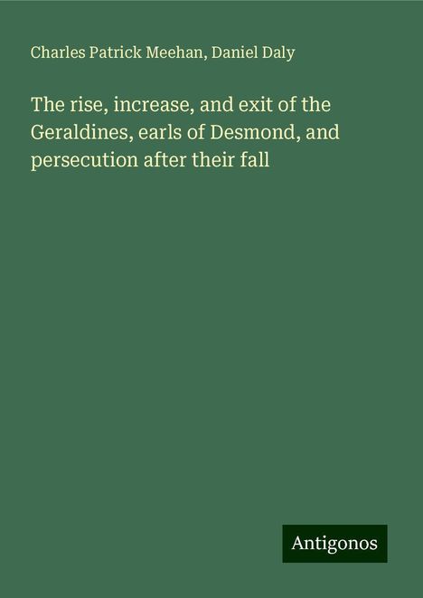 Charles Patrick Meehan: The rise, increase, and exit of the Geraldines, earls of Desmond, and persecution after their fall, Buch