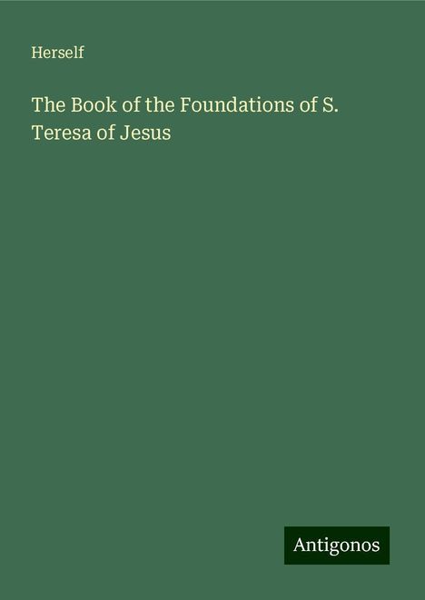 Herself: The Book of the Foundations of S. Teresa of Jesus, Buch