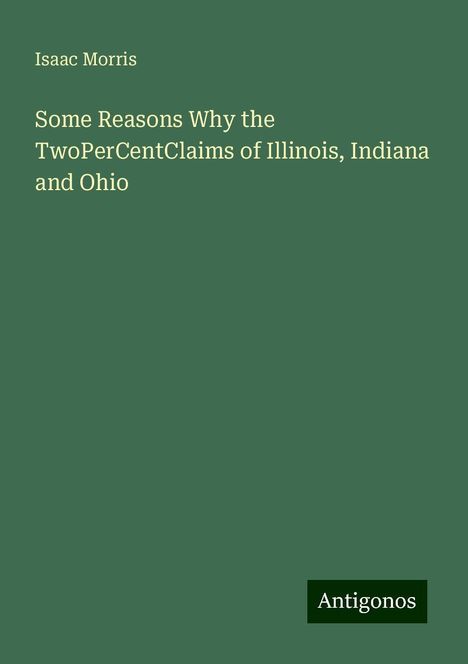 Isaac Morris: Some Reasons Why the TwoPerCentClaims of Illinois, Indiana and Ohio, Buch