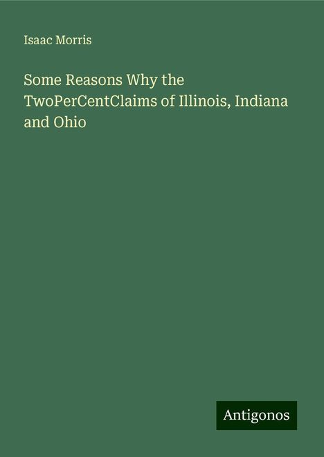 Isaac Morris: Some Reasons Why the TwoPerCentClaims of Illinois, Indiana and Ohio, Buch