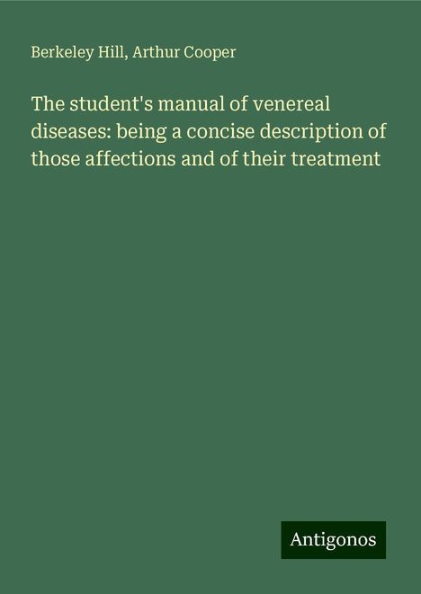 Berkeley Hill: The student's manual of venereal diseases: being a concise description of those affections and of their treatment, Buch