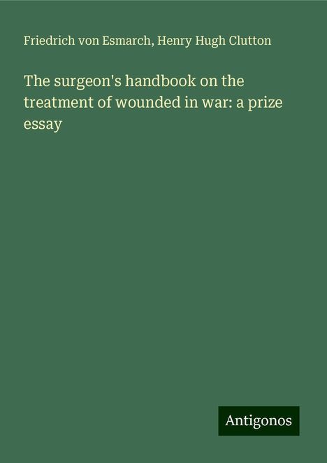 Friedrich Von Esmarch: The surgeon's handbook on the treatment of wounded in war: a prize essay, Buch