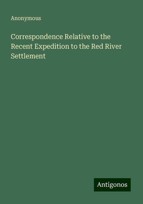 Anonymous: Correspondence Relative to the Recent Expedition to the Red River Settlement, Buch