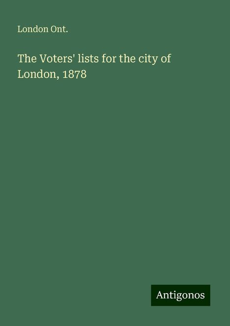 London Ont.: The Voters' lists for the city of London, 1878, Buch