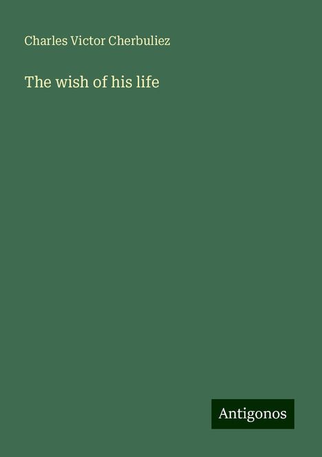 Charles Victor Cherbuliez: The wish of his life, Buch