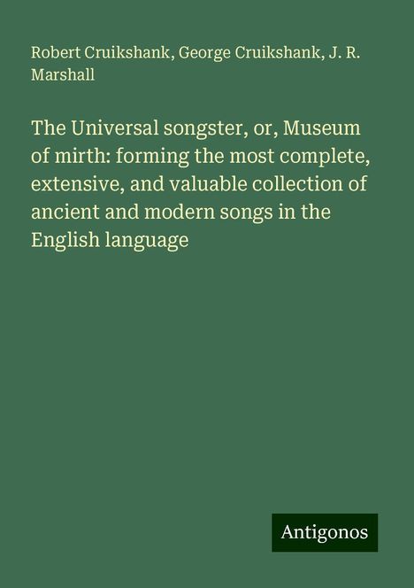 Robert Cruikshank: The Universal songster, or, Museum of mirth: forming the most complete, extensive, and valuable collection of ancient and modern songs in the English language, Buch