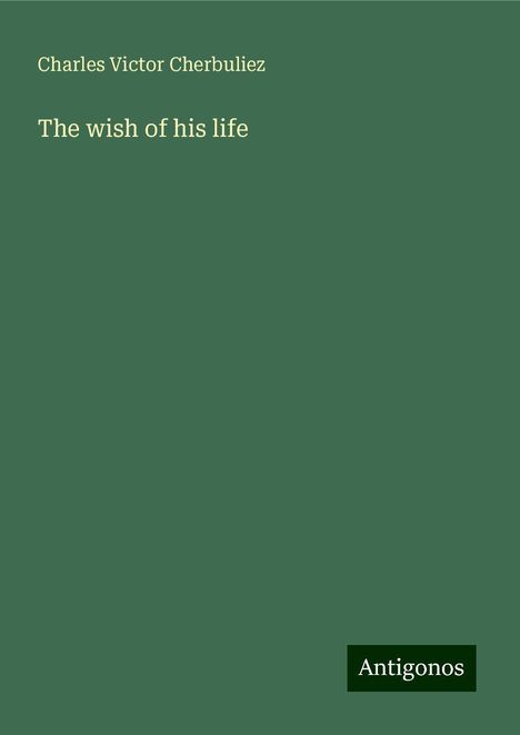 Charles Victor Cherbuliez: The wish of his life, Buch