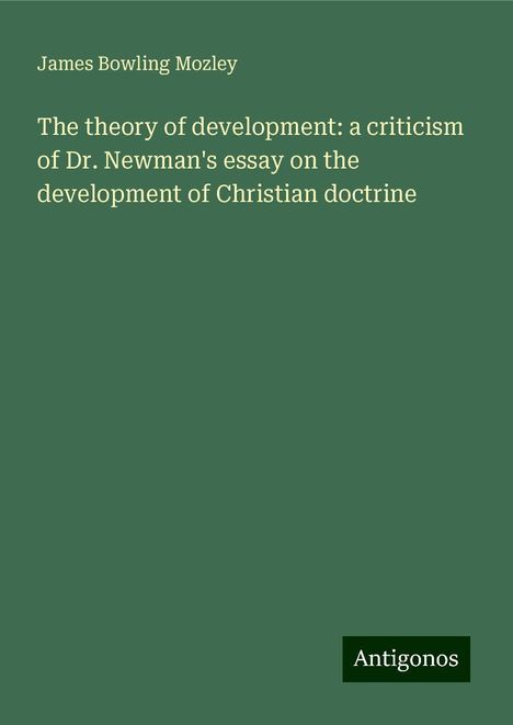 James Bowling Mozley: The theory of development: a criticism of Dr. Newman's essay on the development of Christian doctrine, Buch