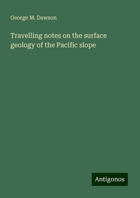 George M. Dawson: Travelling notes on the surface geology of the Pacific slope, Buch