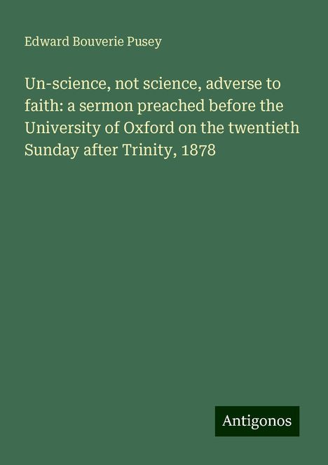 Edward Bouverie Pusey: Un-science, not science, adverse to faith: a sermon preached before the University of Oxford on the twentieth Sunday after Trinity, 1878, Buch