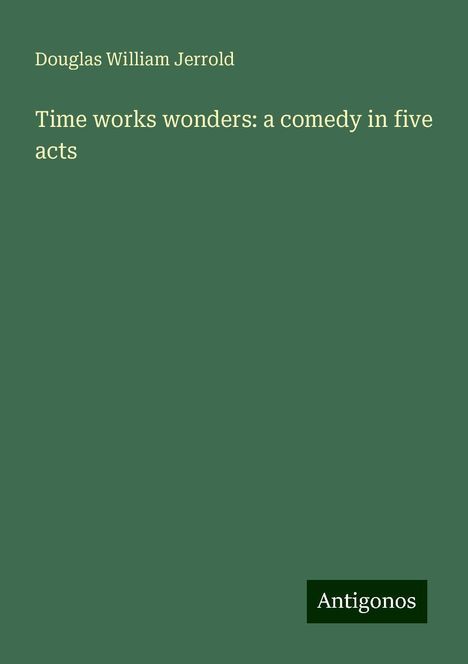 Douglas William Jerrold: Time works wonders: a comedy in five acts, Buch