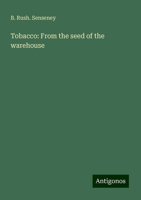 B. Rush. Senseney: Tobacco: From the seed of the warehouse, Buch