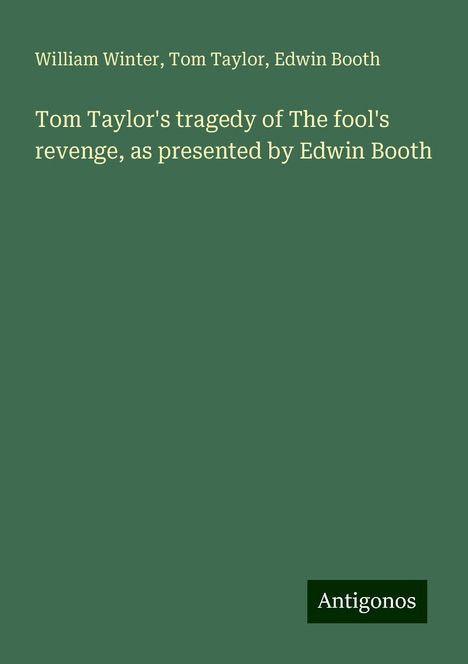 William Winter: Tom Taylor's tragedy of The fool's revenge, as presented by Edwin Booth, Buch