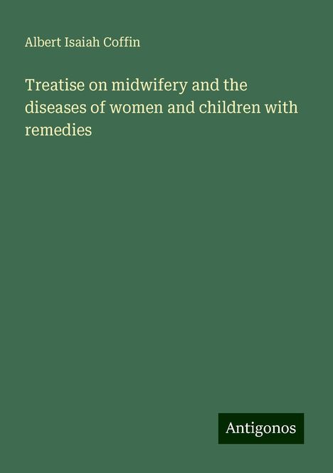 Albert Isaiah Coffin: Treatise on midwifery and the diseases of women and children with remedies, Buch