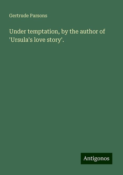 Gertrude Parsons: Under temptation, by the author of 'Ursula's love story'., Buch